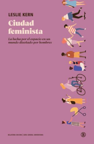 Ciudad feminista - la lucha por el espacio en un mundo diseñado por hombres