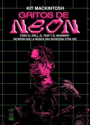 Gritos de Neón - Cómo el drill, el trap y el bashment hicieron que la música sea novedosa otra vez