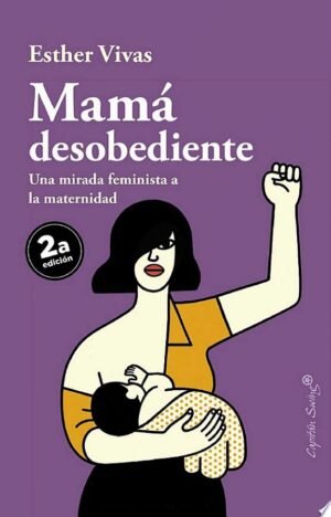 Mamá Desobediente . una mirada feminista a la maternidad