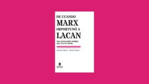 De cuando marx impotunó a Lacan