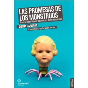Las Promesas de los monstruos . ensayos sobre cuiencia, naturaleza y otros inadaptables