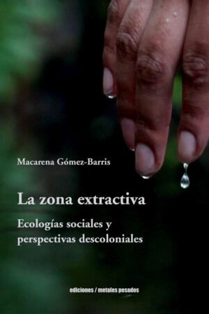 La zona extractiva - ecologías sociales y perspectivas descoloniales