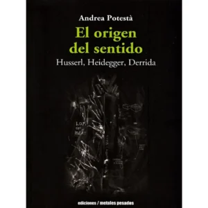El Origen del Sentido - Husserl, Heidegger, Derrida
