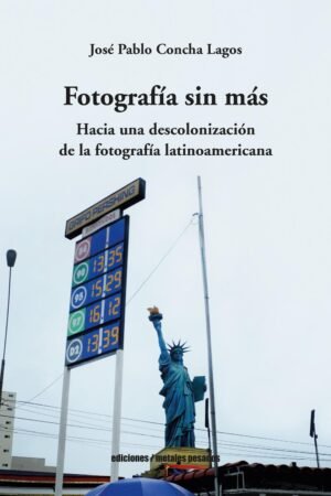 Fotografía sin más - hacia una descolonización de la fotografía latinoamericana