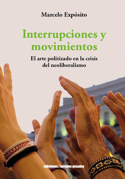 Interrupciones y movimientos - el arte politizado en las crisis del neoliberalismo