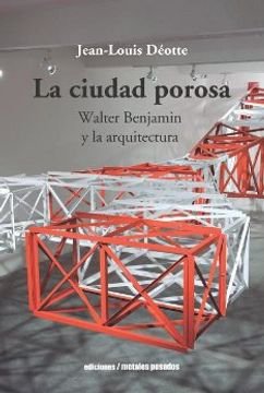 La ciudad porosa - Walter Benjamín y la arquitectura