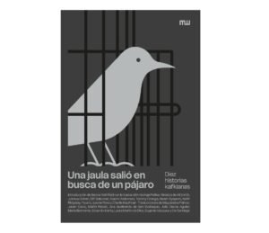 Una jaula salió en busca de un pajaro - diez hsitorias kafkianas