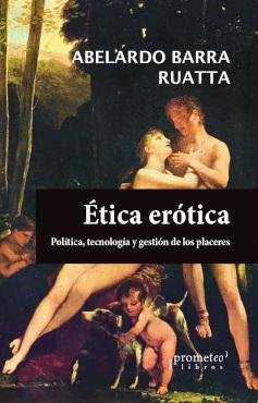 Ética Erótica. Politica, tecnologia y gestion de los placeres