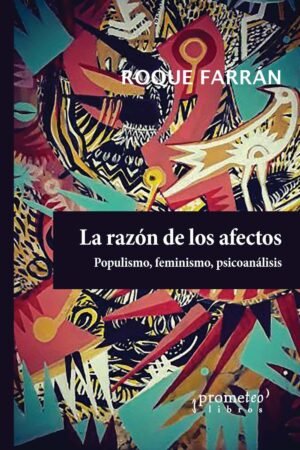 La razón de los afectos. Populismo, feminismo, psicoanalisios