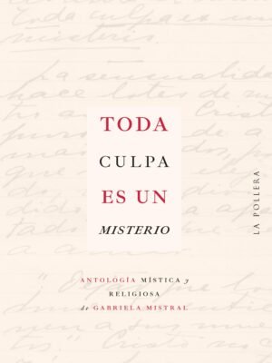 Toda culpa es un misterio, antología, mística y religiosa de Gabriela Mistral