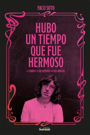Hubo un tiempo que fue hermoso. El Charly de sui Génesis por sus amigxs