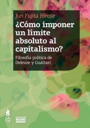 Cómo imponer un límite absoluto al capitalismo - filosofia política de Deleuze y Guattari