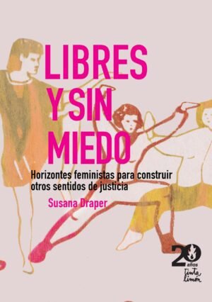 Libres y sin miedo - horizontes feministas para contruir otros sentidos de justicia